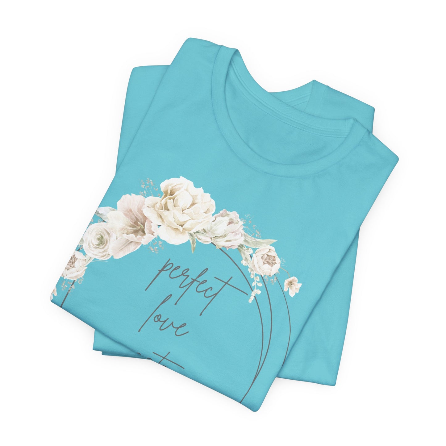 Floral Inspirational T-Shirt, Perfect Love Casts Out Fear Tee, Faith-Based Apparel, Spring Fashion, Religious Top