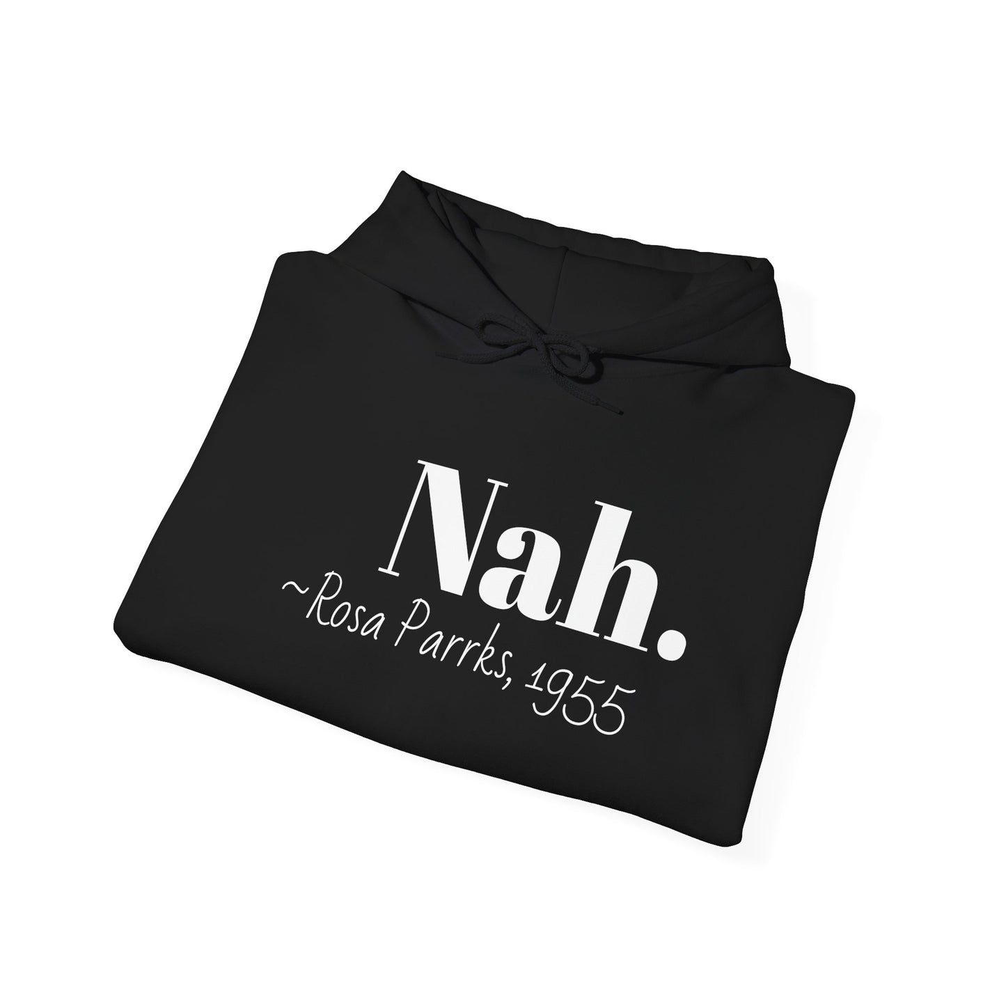 Empowering Quote Hoodie: Nah. - Rosa Parks, 1955 | Inspirational Civil Rights Sweatshirt for Activists, Great for Gifts, Motivational Apparel