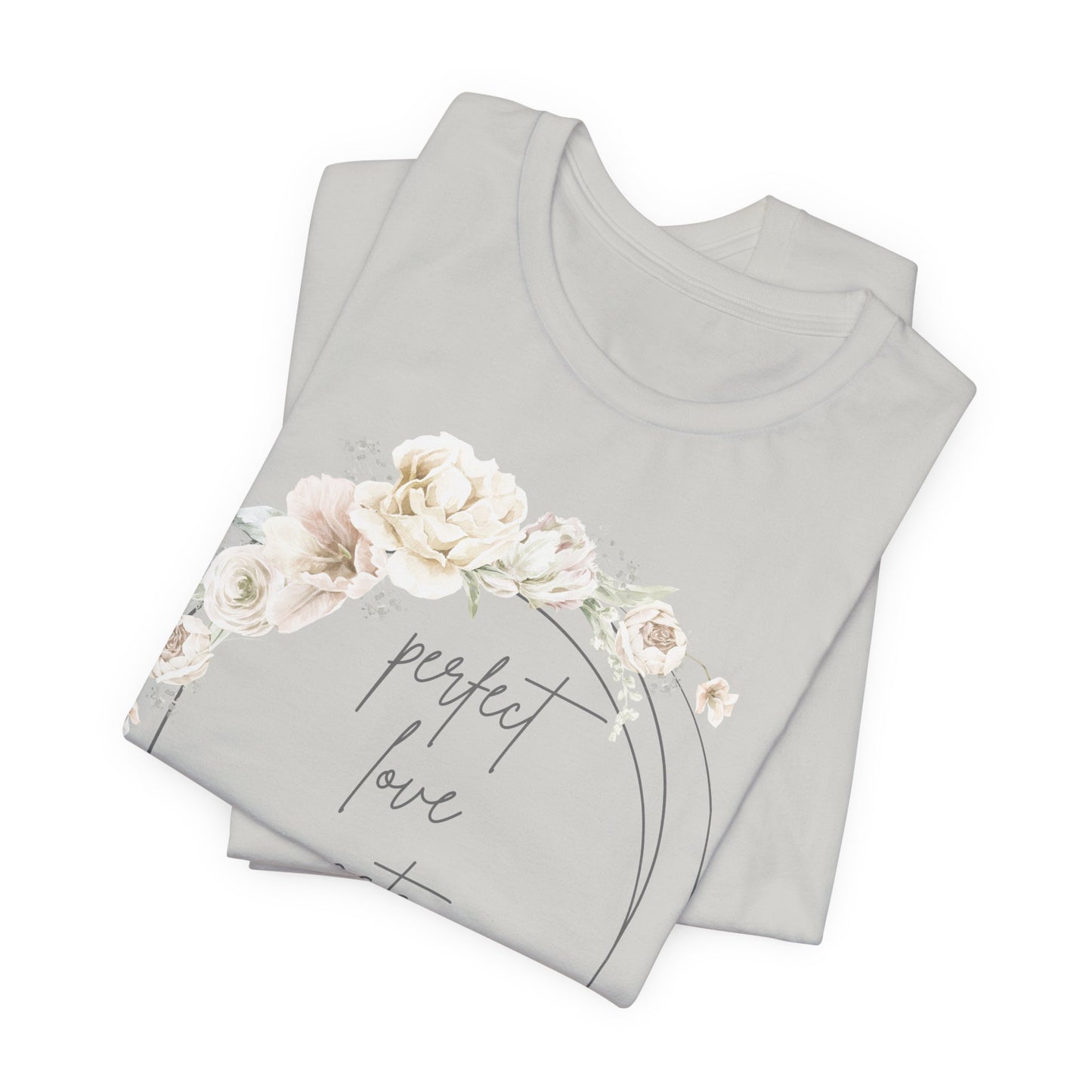 Floral Inspirational T-Shirt, Perfect Love Casts Out Fear Tee, Faith-Based Apparel, Spring Fashion, Religious Top